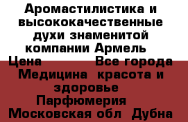 Аромастилистика и высококачественные духи знаменитой компании Армель › Цена ­ 1 500 - Все города Медицина, красота и здоровье » Парфюмерия   . Московская обл.,Дубна г.